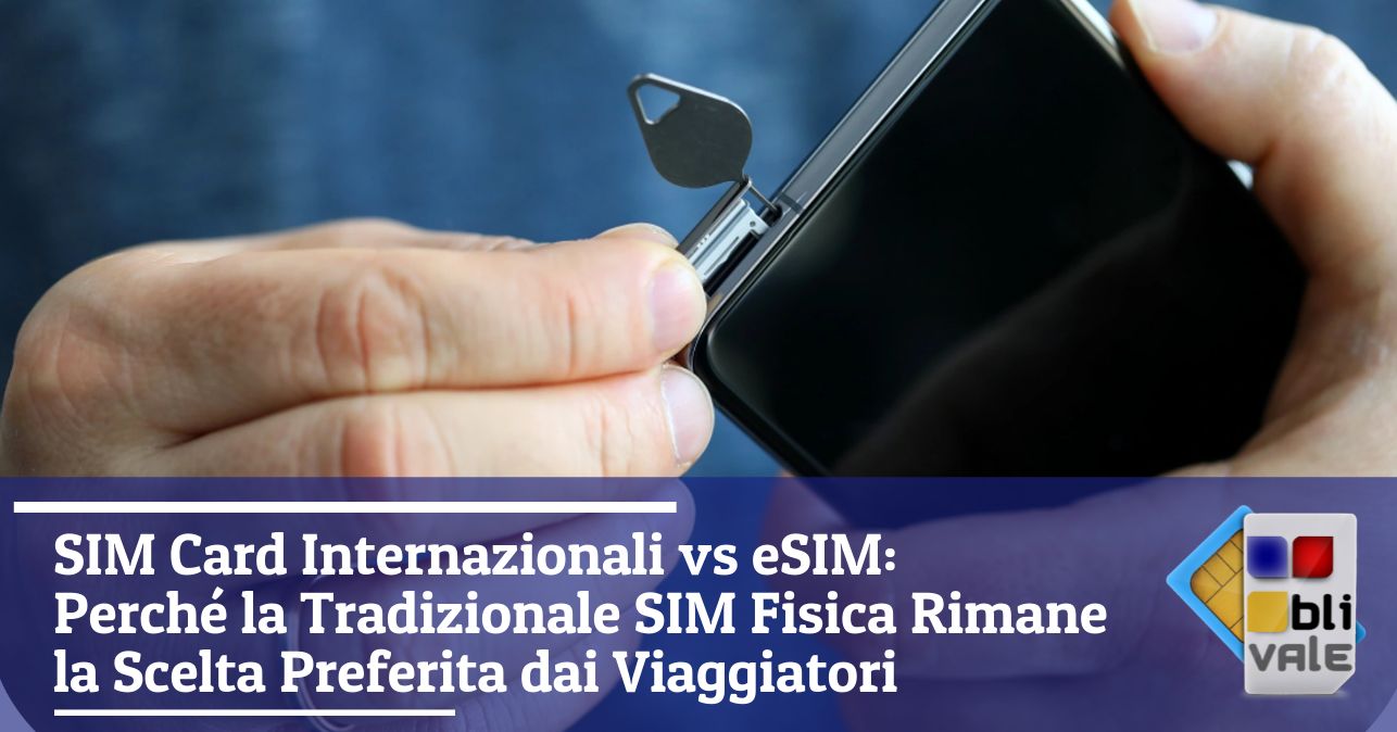 blivale_image_it_SIM Card Internazionali vs eSIM_643x337 SIM Card Internazionali vs eSIM: Perché la Tradizionale SIM Fisica Rimane la Scelta Preferita dai Viaggiatori